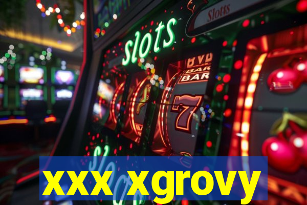 xxx xgrovy